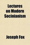 Lectures On Modern Socinianism di Joseph Fox edito da General Books