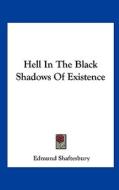 Hell in the Black Shadows of Existence di Edmund Shaftesbury edito da Kessinger Publishing