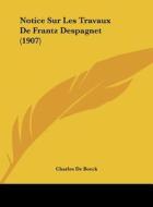 Notice Sur Les Travaux de Frantz Despagnet (1907) di Charles De Boeck edito da Kessinger Publishing