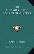 The Message of the Book of Revelation di Cady H. Allen edito da Kessinger Publishing