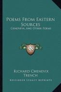Poems from Eastern Sources: Genoveva, and Other Poems di Richard Chenevix Trench edito da Kessinger Publishing