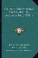 An Old Educational Reformer, Dr. Andrew Bell (1881) di John Miller Dow Meiklejohn edito da Kessinger Publishing