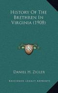 History of the Brethren in Virginia (1908) di Daniel H. Zigler edito da Kessinger Publishing
