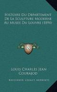Histoire Du Departement de La Sculpture Moderne Au Musee Du Louvre (1894) di Louis Charles Jean Courajod edito da Kessinger Publishing