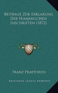 Beitrage Zur Erklarung Der Himjarischen Inschriften (1872) di Franz Praetorius edito da Kessinger Publishing