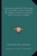 Volgarizzamento del Libro de'Costumi E Degli Offizii de Nobili Sopra Il Giuoco Degli Scacchi (1829) di Jacobus De Cessolis edito da Kessinger Publishing