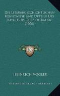 Die Literargeschichtlichen Kenntnisse Und Urteile Des Jean-Louis Guez de Balzac (1906) di Heinrich Vogler edito da Kessinger Publishing