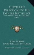 A Letter of Directions to His Father's Birthplace: With Notes and a Genealogy (1865) di John Holmes, David Williams Patterson edito da Kessinger Publishing