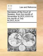 Decisions Of The Court Of Session, From The Month Of November M, Dcc, Xxxv To The Month Of July M, Dcc, Xliv. di Multiple Contributors edito da Gale Ecco, Print Editions