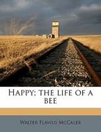 Happy; The Life Of A Bee di Walter Flavius McCaleb edito da Nabu Press