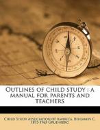 Outlines Of Child Study : A Manual For P di Benjamin C. 1875-1965 Gruenberg edito da Nabu Press