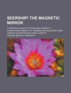 Seership! the Magnetic Mirror; A Practical Guide to Those Who Aspire to Clairvoyance-Absolute. Original and Selected from Various European and Asiatic di Paschal Beverly Randolph edito da Rarebooksclub.com