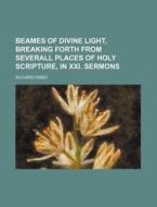 Beames of Divine Light, Breaking Forth from Severall Places of Holy Scripture, in XXI. Sermons di Richard Sibbs edito da Rarebooksclub.com