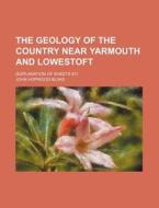 The Geology of the Country Near Yarmouth and Lowestoft; (Explanation of Sheets 67) di John Hopwood Blake edito da Rarebooksclub.com