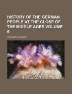 History of the German People at the Close of the Middle Ages Volume 6 di Johannes Janssen edito da Rarebooksclub.com