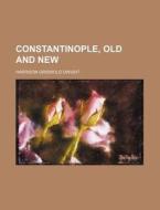 Constantinople, Old and New di Harrison Griswold Dwight edito da Rarebooksclub.com