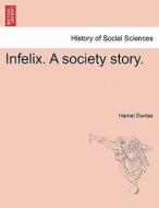 Infelix. A society story. di Harriet Duntze edito da British Library, Historical Print Editions