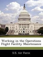 Working In The Operations Flight Facility Maintenance edito da Bibliogov