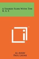 A Yankee Flier with the R. A. F. di Al Avery edito da Literary Licensing, LLC