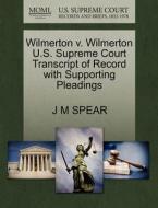 Wilmerton V. Wilmerton U.s. Supreme Court Transcript Of Record With Supporting Pleadings di J M Spear edito da Gale, U.s. Supreme Court Records