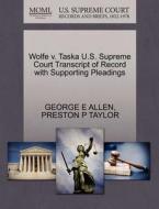 Wolfe V. Taska U.s. Supreme Court Transcript Of Record With Supporting Pleadings di George E Allen, Preston P Taylor edito da Gale, U.s. Supreme Court Records