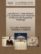 Lind (byron) V. Hale (robert) U.s. Supreme Court Transcript Of Record With Supporting Pleadings di R Clark Robinson, Warren A Gibson edito da Gale, U.s. Supreme Court Records