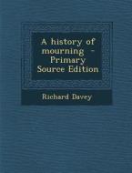 A History of Mourning di Richard Davey edito da Nabu Press