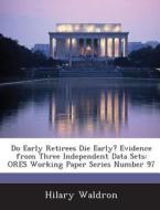 Do Early Retirees Die Early? Evidence From Three Independent Data Sets di Hilary Waldron edito da Bibliogov