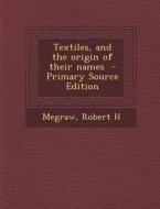 Textiles, and the Origin of Their Names di Megraw Robert H edito da Nabu Press