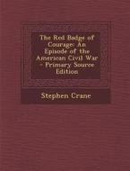 The Red Badge of Courage: An Episode of the American Civil War di Stephen Crane edito da Nabu Press
