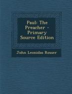 Paul: The Preacher - Primary Source Edition di John Leonidas Rosser edito da Nabu Press