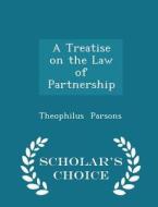 A Treatise On The Law Of Partnership - Scholar's Choice Edition di Theophilus Parsons edito da Scholar's Choice