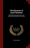 The Elements Of Land Valuation di John Lanktree edito da Andesite Press