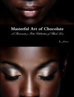 Masterful Art Of Chocolate di L. Jermaine edito da Lulu.com
