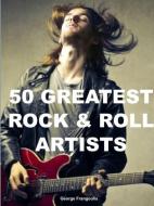 50 GREATEST ROCK & ROLL ARTISTS di George Frangoulis edito da Lulu.com