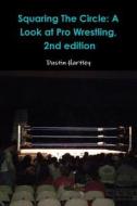 Squaring The Circle: A Look At Pro Wrestling, 2nd Edition di Dustin Hartley edito da Lulu.com