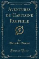 Aventures Du Capitaine Pamphile (classic Reprint) di Alexandre Dumas edito da Forgotten Books