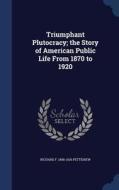 Triumphant Plutocracy; The Story Of American Public Life From 1870 To 1920 di Richard F 1848-1926 Pettigrew edito da Sagwan Press