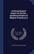Anthropological Report On The Ibo-speaking Peoples Of Nigeria Volume Pt.2 di Northcote Whitridge Thomas edito da Sagwan Press