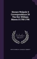 Horace Walpole S Correspondence 29 The Rev William Mason Ii 1780 1796 di Grove Cronin, Charles H Bennett edito da Palala Press
