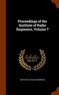 Proceedings Of The Institute Of Radio Engineers, Volume 7 edito da Arkose Press