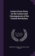 Letters From Paris, On The Causes And Consequences Of The French Revolution edito da Palala Press