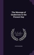 The Message Of Quakerism To The Present Day di Evelyn M Noble edito da Palala Press