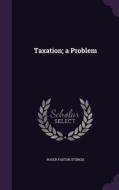 Taxation; A Problem di Roger Faxton Sturgis edito da Palala Press