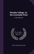 Wroxby College, Or, The Luscombe Prize di Henry Cadwallader Adams edito da Palala Press