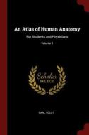 An Atlas of Human Anatomy: For Students and Physicians; Volume 3 di Carl Toldt edito da CHIZINE PUBN