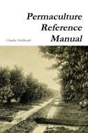 Permaculture Reference Manual di Charlie Holdcraft edito da Lulu.com