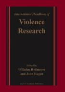 International Handbook of Violence Research di Wilhelm Heitmeyer, John Hagan edito da SPRINGER PG