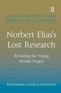 Norbert Elias's Lost Research: Revisiting the Young Worker Project di John Goodwin, Henrietta O'Connor edito da ROUTLEDGE