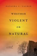 Whether Violent or Natural di Natasha C. Calder edito da OVERLOOK PR